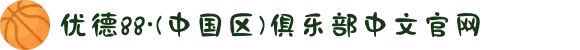 优德88·(中国区)俱乐部中文官网